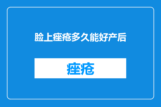 脸上痤疮多久能好产后
