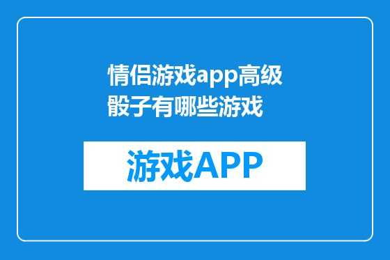 情侣游戏app高级骰子有哪些游戏