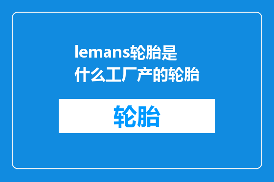 lemans轮胎是什么工厂产的轮胎