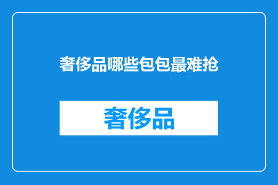 奢侈品哪些包包最难抢