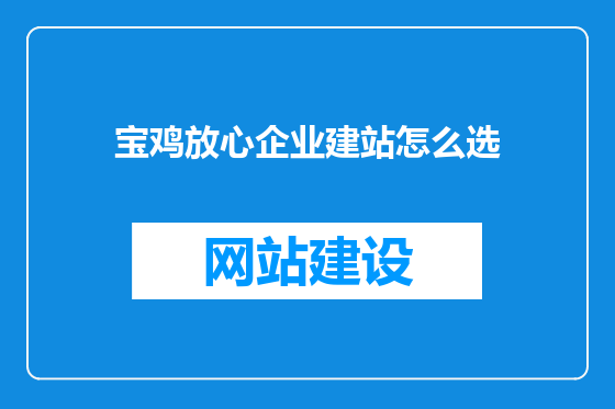 宝鸡放心企业建站怎么选