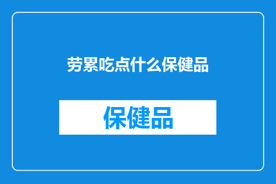 劳累吃点什么保健品