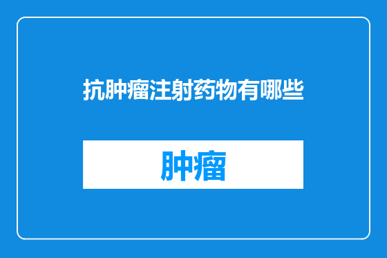 抗肿瘤注射药物有哪些