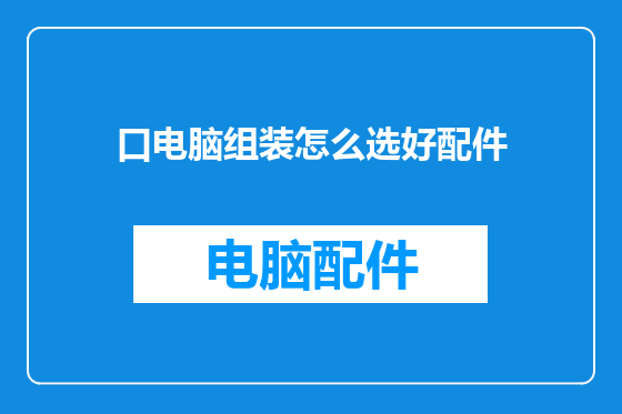 口电脑组装怎么选好配件