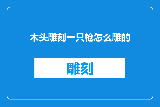 木头雕刻一只枪怎么雕的