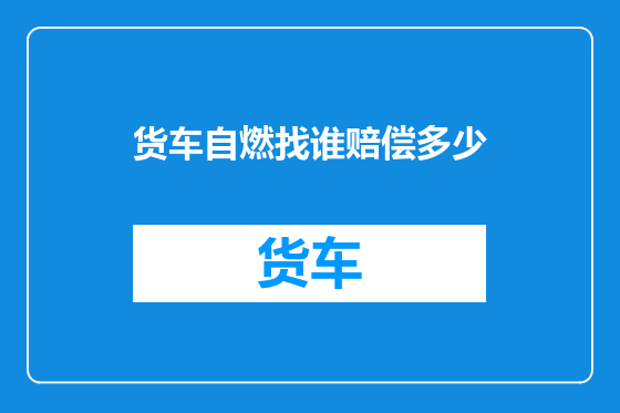 货车自燃找谁赔偿多少