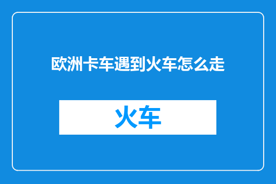 欧洲卡车遇到火车怎么走