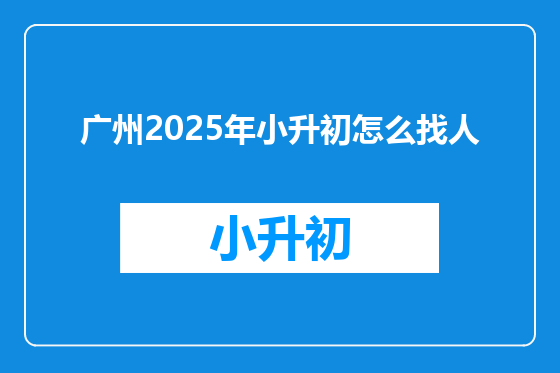 广州2025年小升初怎么找人