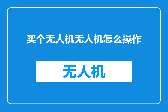 买个无人机无人机怎么操作