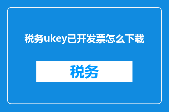 税务ukey已开发票怎么下载