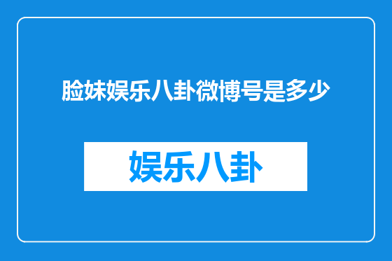 脸妹娱乐八卦微博号是多少