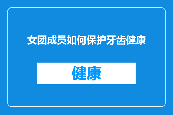 女团成员如何保护牙齿健康