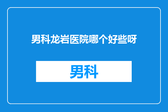 男科龙岩医院哪个好些呀