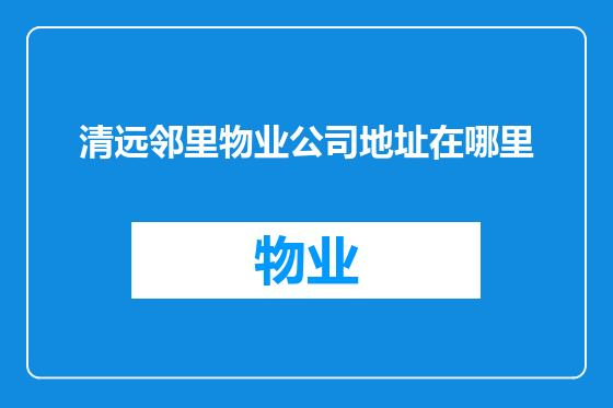 清远邻里物业公司地址在哪里