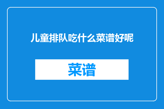 儿童排队吃什么菜谱好呢