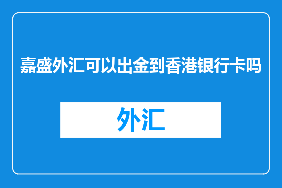 嘉盛外汇可以出金到香港银行卡吗