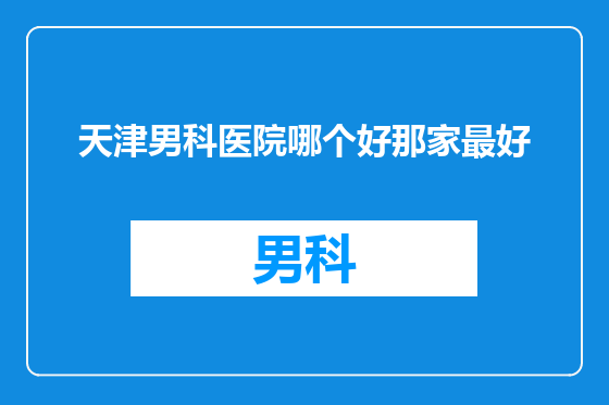 天津男科医院哪个好那家最好
