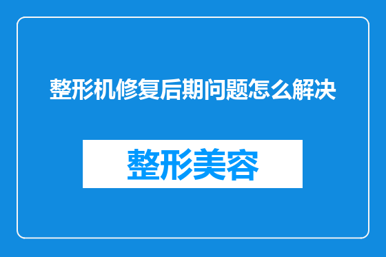 整形机修复后期问题怎么解决