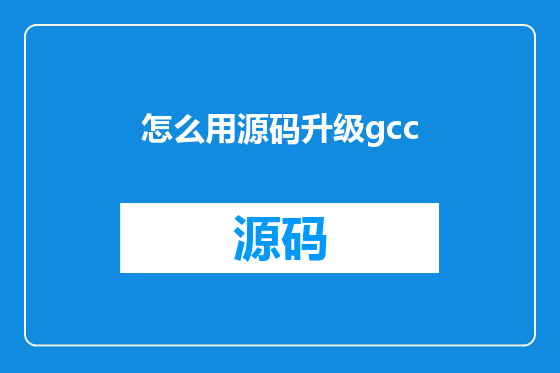 怎么用源码升级gcc