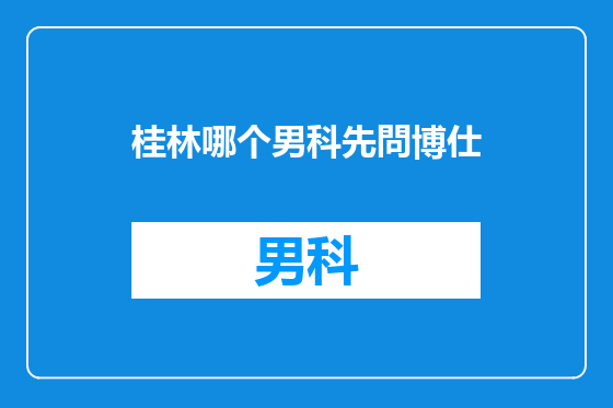桂林哪个男科先問博仕