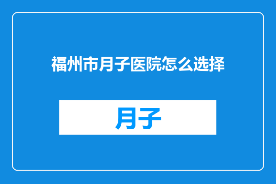 福州市月子医院怎么选择