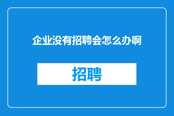 企业没有招聘会怎么办啊
