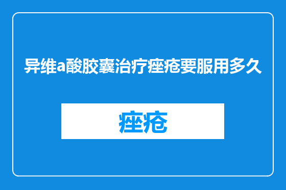 异维a酸胶囊治疗痤疮要服用多久