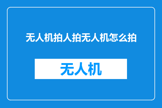 无人机拍人拍无人机怎么拍