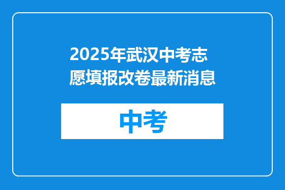 2025年武汉中考志愿填报改卷最新消息