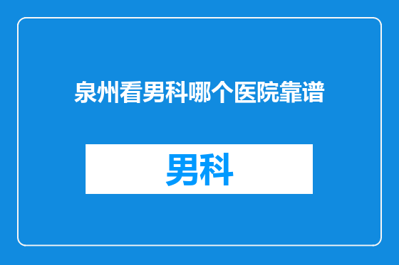 泉州看男科哪个医院靠谱