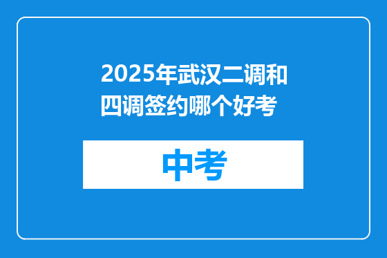 2025年武汉二调和四调签约哪个好考