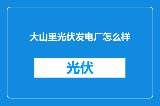 大山里光伏发电厂怎么样