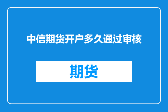 中信期货开户多久通过审核