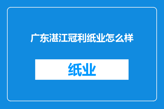 广东湛江冠利纸业怎么样
