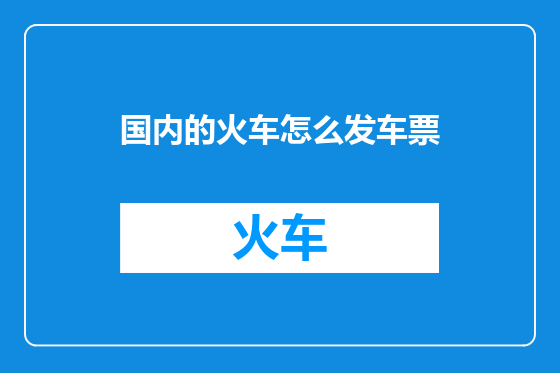 国内的火车怎么发车票