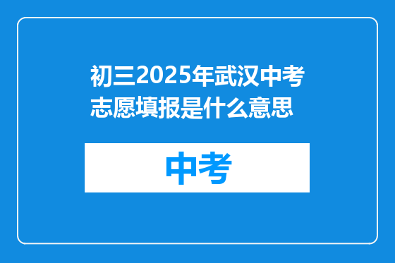 初三2025年武汉中考志愿填报是什么意思