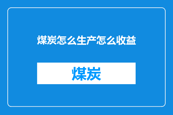 煤炭怎么生产怎么收益