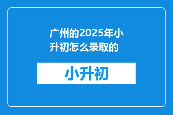 广州的2025年小升初怎么录取的