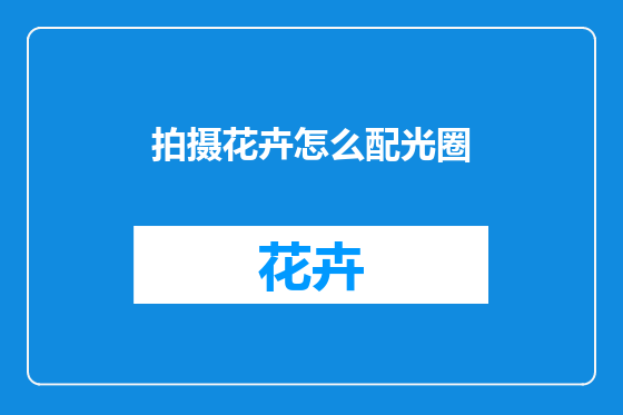 拍摄花卉怎么配光圈