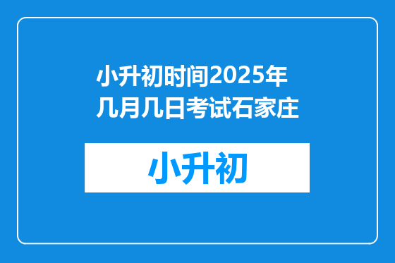 小升初时间2025年几月几日考试石家庄