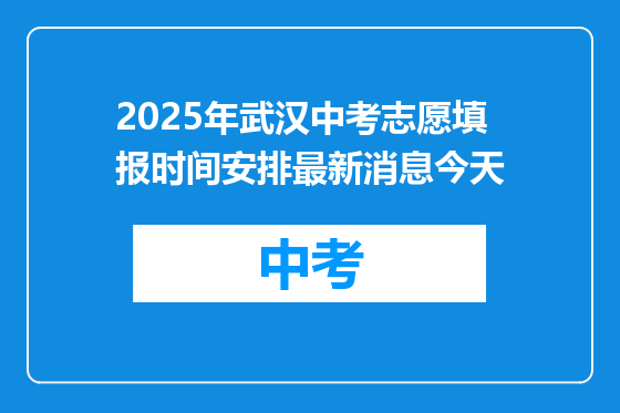 2025年武汉中考志愿填报时间安排最新消息今天