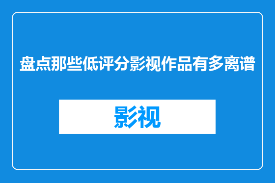 盘点那些低评分影视作品有多离谱