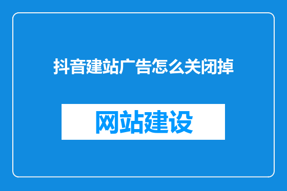 抖音建站广告怎么关闭掉
