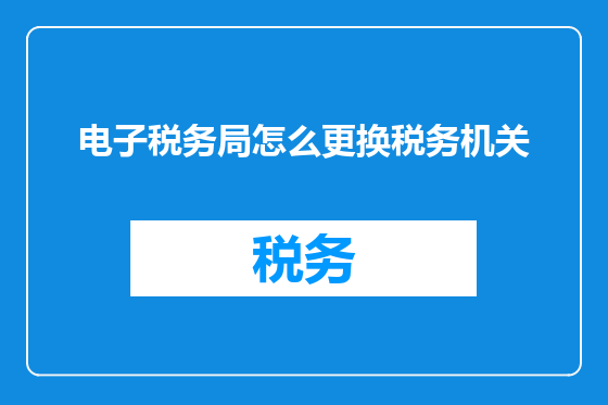 电子税务局怎么更换税务机关