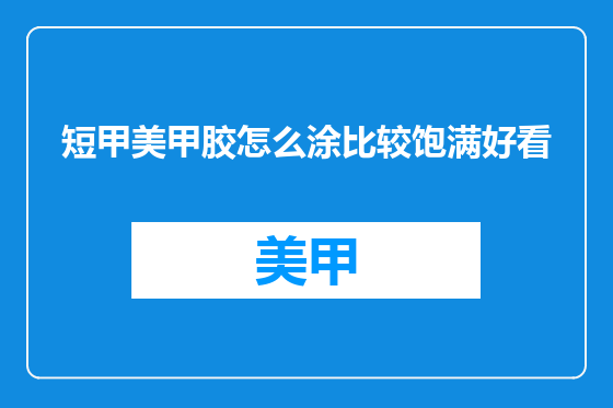 短甲美甲胶怎么涂比较饱满好看
