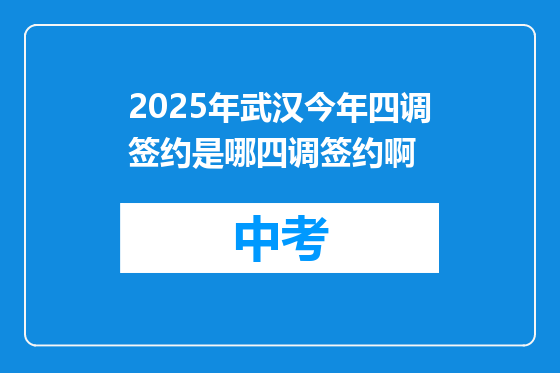 2025年武汉今年四调签约是哪四调签约啊