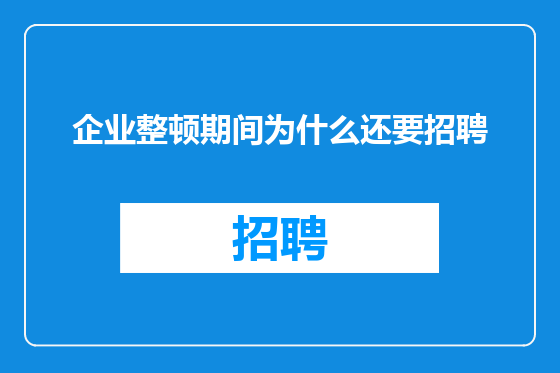 企业整顿期间为什么还要招聘