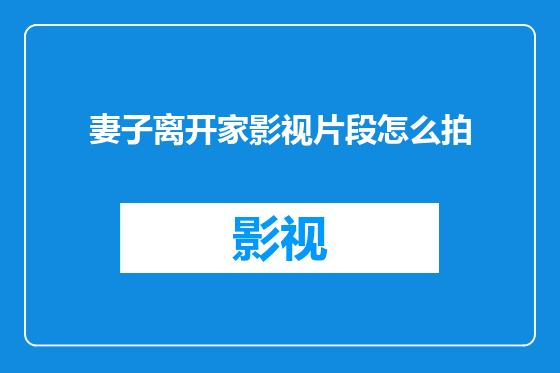 妻子离开家影视片段怎么拍
