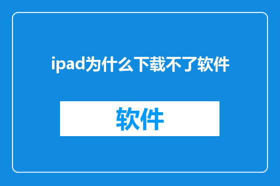 ipad为什么下载不了软件