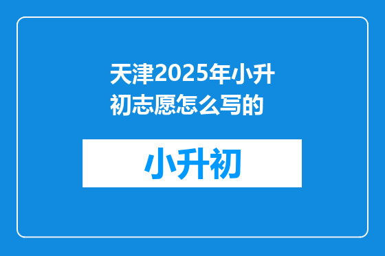 天津2025年小升初志愿怎么写的
